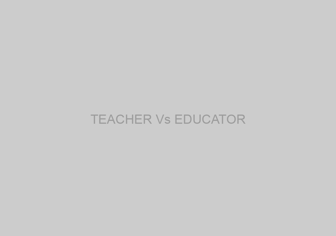 TEACHER Vs EDUCATOR